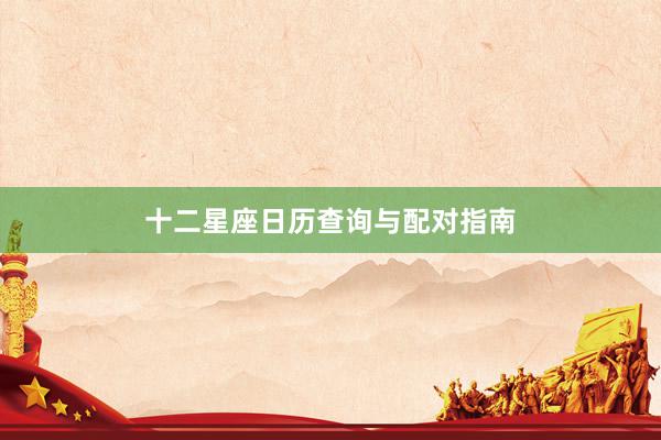 十二星座日历查询与配对指南