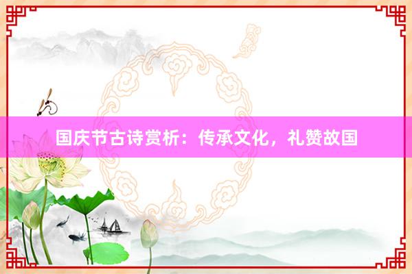 国庆节古诗赏析：传承文化，礼赞故国