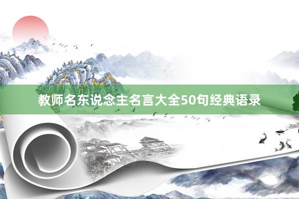 教师名东说念主名言大全50句经典语录
