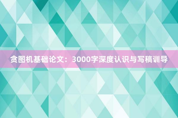 贪图机基础论文：3000字深度认识与写稿训导